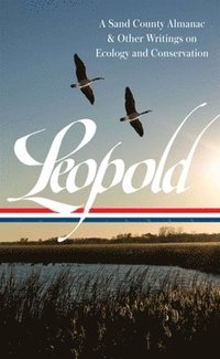 bokomslag Aldo Leopold: A Sand County Almanac & Other Writings on Conservation and Ecology  (LOA #238)