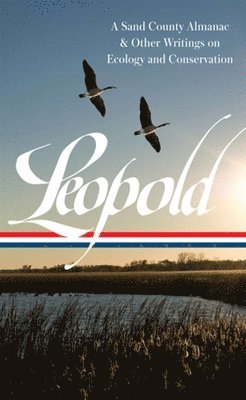 Aldo Leopold, Curt Meine - Aldo Leopold: A Sand County Almanac & Other Writings on Conservation and Ecology (LOA #238), Inbunden