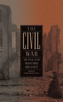 bokomslag The Civil War: The Final Year Told by Those Who Lived It (LOA #250)
