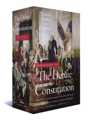 The Debate on the Constitution: Federalist and Anti-Federalist Speeches, Articles, and Letters During the Struggle over Ratification 1787-1788 1