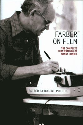 Farber on Film: The Complete Film Writings of Manny Farber 1