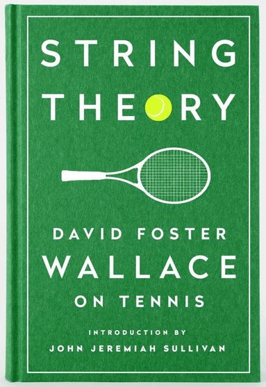 David Foster Wallace - String Theory: David Foster Wallace on Tennis, Inbunden