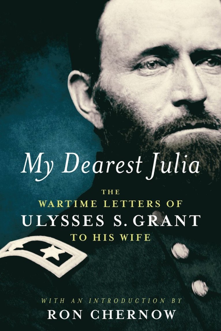 My Dearest Julia: The Wartime Letters of Ulysses S. Grant to His Wife 1