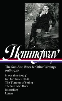 bokomslag Ernest Hemingway: The Sun Also Rises & Other Writings 1918-1926 (Loa #334): In Our Time (1924) / In Our Time (1925) / The Torrents of Spring / The Sun