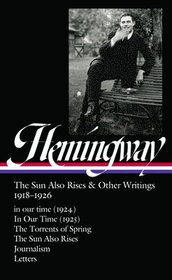 Ernest Hemingway: The Sun Also Rises & Other Writings 1918-1926 (Loa #334): In Our Time (1924) / In Our Time (1925) / The Torrents of Spring / The Sun 1