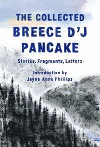 bokomslag The Collected Breece d'j Pancake: Stories, Fragments, Letters