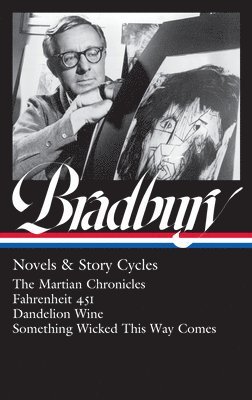 Ray Bradbury, Jonathan R. Eller - Ray Bradbury: Novels & Story Cycles (Loa #347): The Martian Chronicles / Fahrenheit 451 / Dandelion Wine / Something Wicked This Way Comes, Inbunden