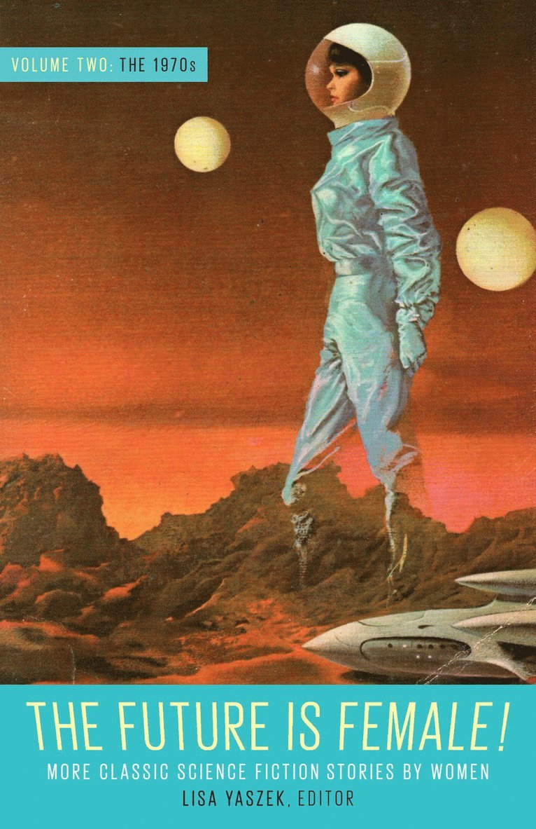 Lisa Yaszek, Lisa Yaszek - Future Is Female! Volume Two, The 1970s: More Classic Science Fiction Stories By Women, Inbunden