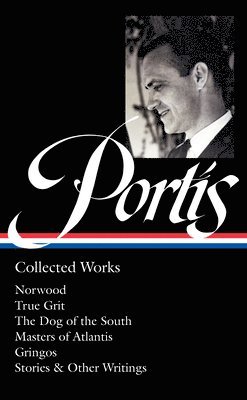 bokomslag Charles Portis: Collected Works (Loa #369): Norwood / True Grit / The Dog of the South / Masters of Atlantis / Gringos / Stories & Other Writings