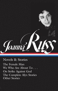 bokomslag Joanna Russ: Novels & Stories (Loa #373): The Female Man / We Who Are about to . . . / On Strike Against God / The Complet E Alyx Stories / Other Stor