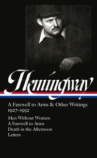 bokomslag Ernest Hemingway: A Farewell to Arms & Other Writings 1927-1932 (Loa #384): Men Without Women / A Farewell to Arms / Death in the Afternoon / Letters