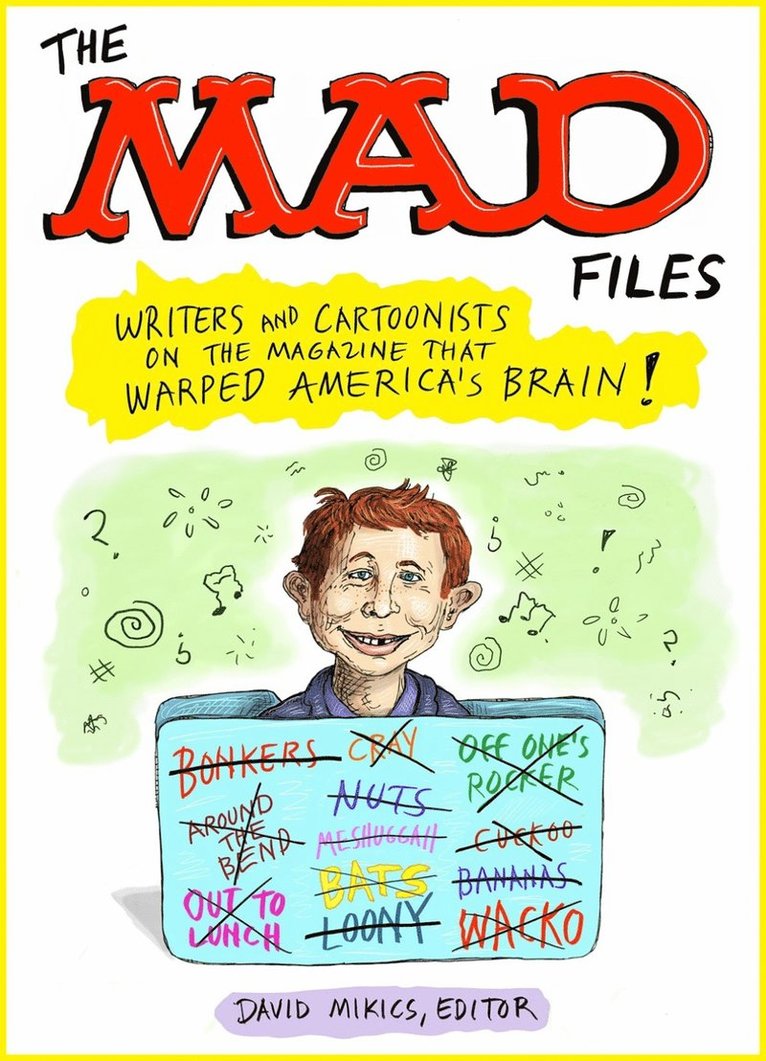 MAD Files, The: Writers and Cartoonists on the Magazine that Warped America's Brain! 1