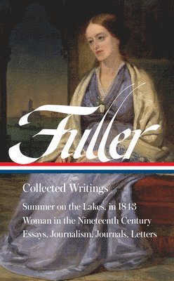 Margaret Fuller, Brigitte Bailey, Noelle Baker, Brigitte & ... Fuller, Margaret; Bailey, Noelle A. Baker, Noelle A Baker, Megan Marshall - Margaret Fuller: Collected Writings (LOA #388), Inbunden