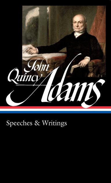 John Quincy Adams, David Waldstreicher, David Waldstreicher - John Quincy Adams: Speeches & Writings (LOA #390), Inbunden