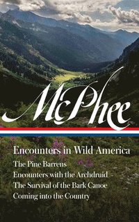 bokomslag John McPhee: Encounters in Wild America (Loa #398): The Pine Barrens / Encounters with the Archdruid / The Survival of the Bark Canoe / Coming Into th