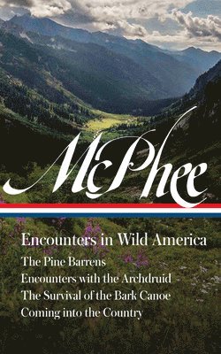 John McPhee, John Mcphee, David Remnick - John McPhee: Encounters in Wild America (Loa #398): The Pine Barrens / Encounters with the Archdruid / The Survival of the Bark Canoe / Coming Into th, Inbunden