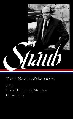 Peter Straub: Three Novels of the 1970s (Loa #402): Julia / If You Could See Me Now / Ghost Story