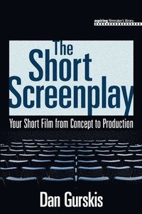 bokomslag The Short Screenplay: Your Short Film from Concept to Production