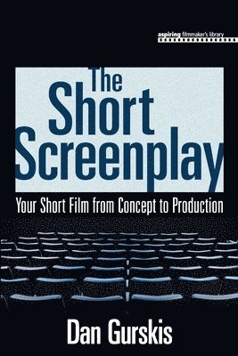 The Short Screenplay: Your Short Film from Concept to Production 1