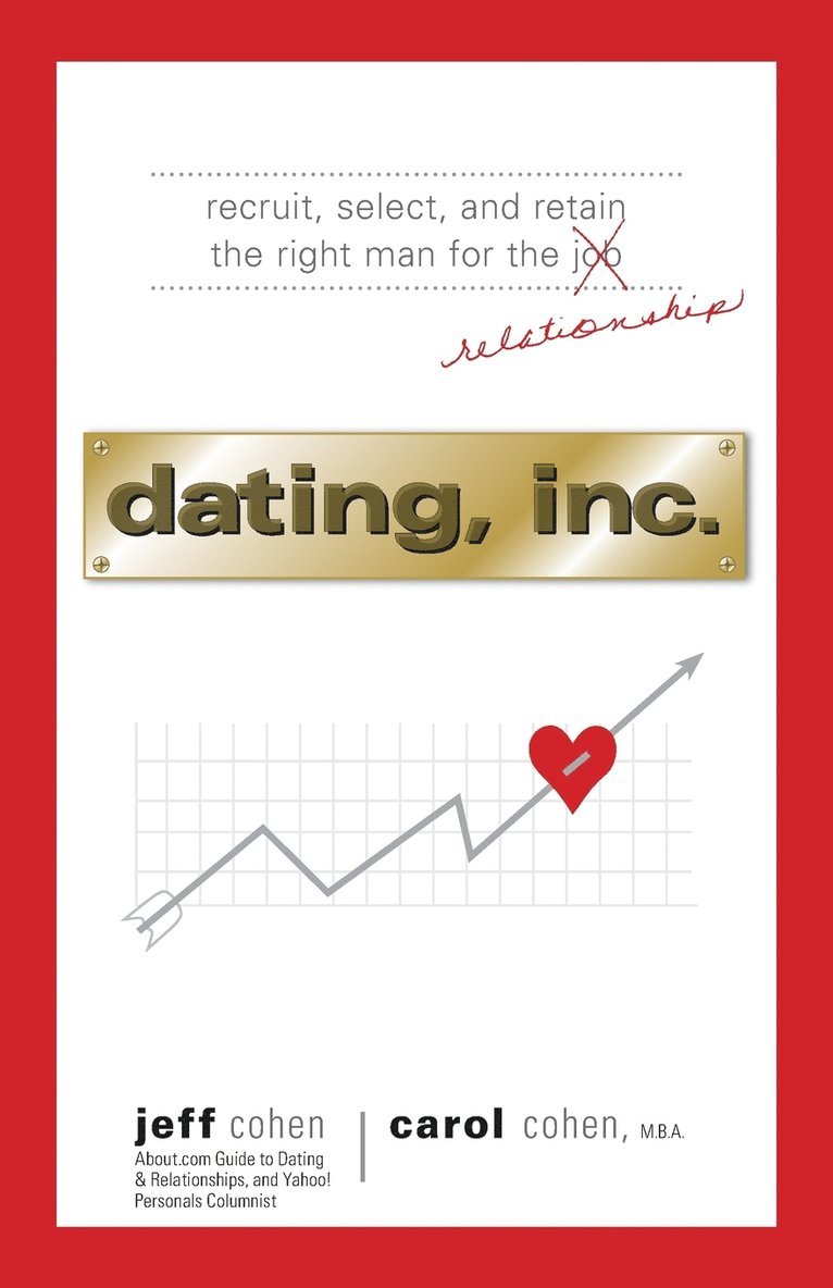 Jeff Cohen, Carol Cohen - Dating, Inc.: Recruit, Select, and Retain the Right Man for a Relationship, Häftad