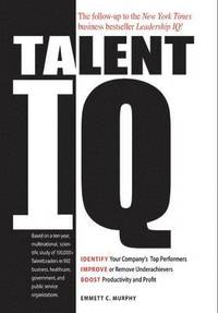 bokomslag Talent IQ: Identify Your Company's Top Performers, Improve or Remove Underachievers, Boost Productivity and Profit