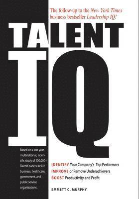 bokomslag Talent IQ: Identify Your Company's Top Performers, Improve or Remove Underachievers, Boost Productivity and Profit