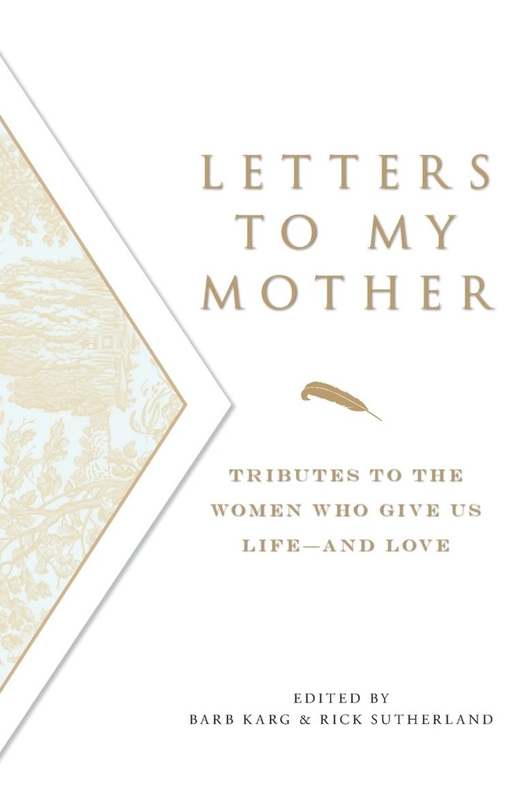 Letters to My Mother: Tributes to the Women Who Give Us Life----And Love