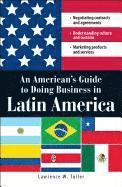 bokomslag An American's Guide to Doing Business in Latin America: Negotiating Contracts and Agreements. Understanding Culture and Customs. Marketing Products an