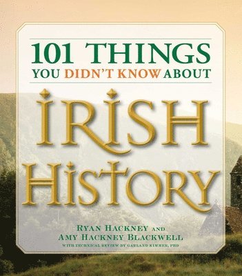 Ryan Hackney, Amy Hackney Blackwell, Garland Kimmer - 101 Things You Didn't Know about Irish History: The People, Places, Culture, and Tradition of the Emerald Isle, Häftad