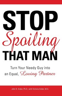bokomslag Stop Spoiling That Man: Turn Your Needy Guy Into an Equal, Loving Partner