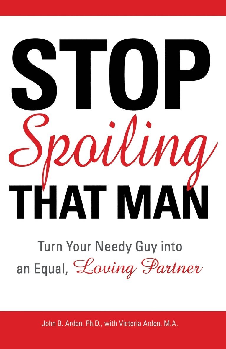 John B. Arden - Stop Spoiling That Man: Turn Your Needy Guy Into an Equal, Loving Partner, Häftad