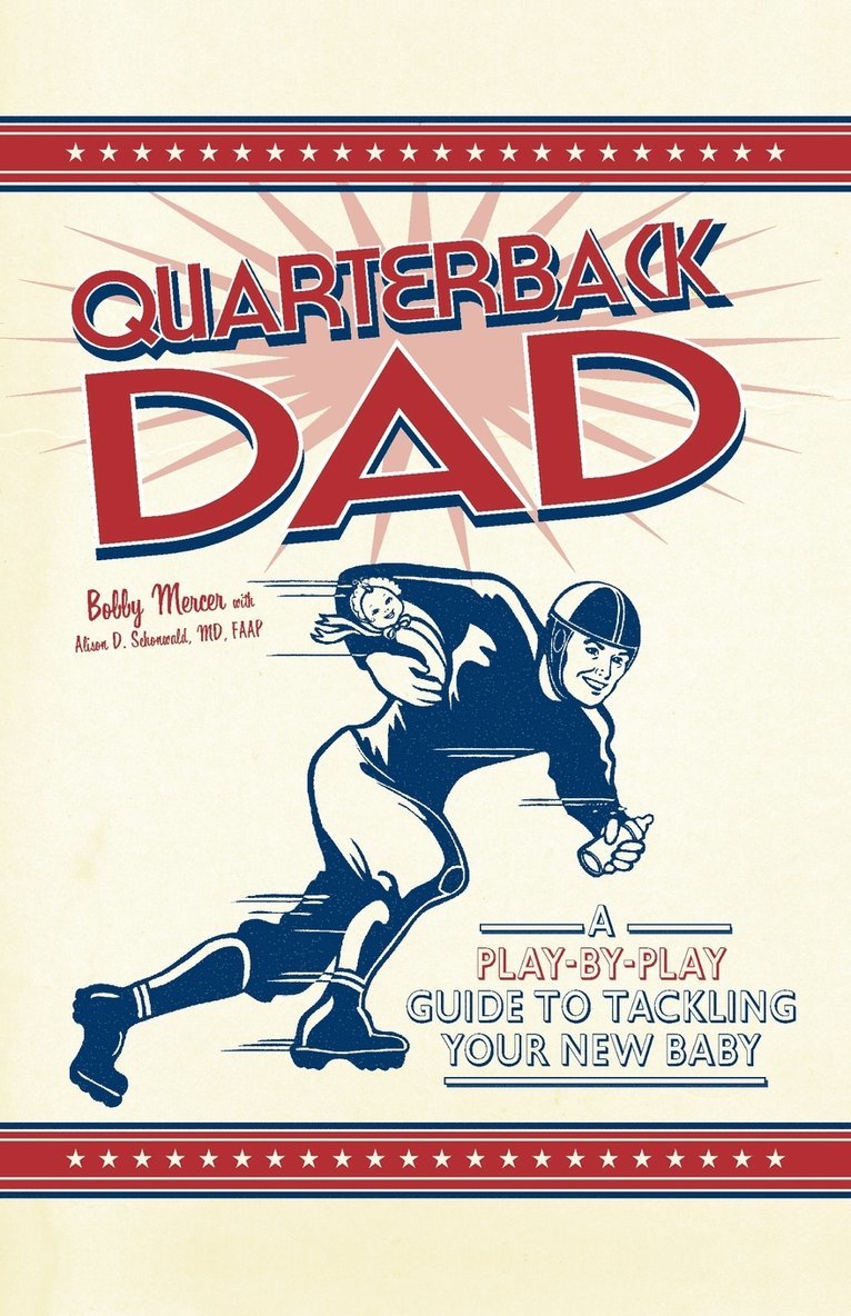 Quarterback Dad: A Play-By-Play Guide to Tackling Your New Baby