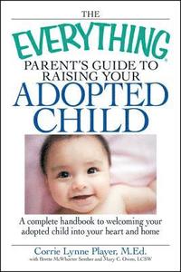 bokomslag The Everything Parent's Guide to Raising Your Adopted Child: A Complete Handbook to Welcoming Your Adopted Child Into Your Heart and Home