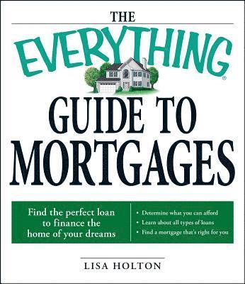 Lisa Holton - The Everything Guide to Mortgages Book: Find the Perfect Loan to Finance the Home of Your Dreams, Häftad