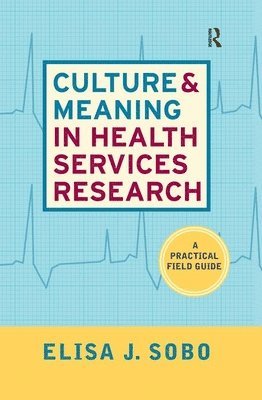 Elisa J Sobo, Elisa J. Sobo - Culture and Meaning in Health Services Research, Inbunden