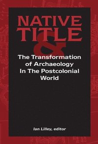 bokomslag Native Title and the Transformation of Archaeology in the Postcolonial World