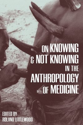 On Knowing and Not Knowing in the Anthropology of Medicine 1