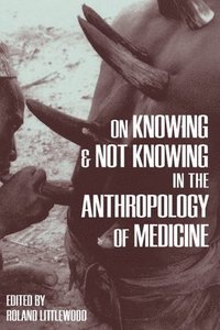 bokomslag On Knowing and Not Knowing in the Anthropology of Medicine