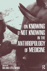 bokomslag On Knowing and Not Knowing in the Anthropology of Medicine