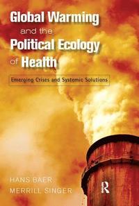 bokomslag Global Warming and the Political Ecology of Health: Emerging Crises and Systemic Solutions