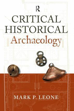 Mark P Leone - Critical Historical Archaeology, Inbunden