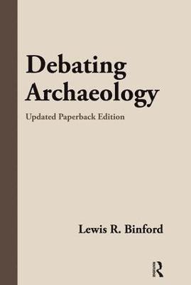 Lewis R Binford, Lewis R. Binford - Debating Archaeology, Häftad