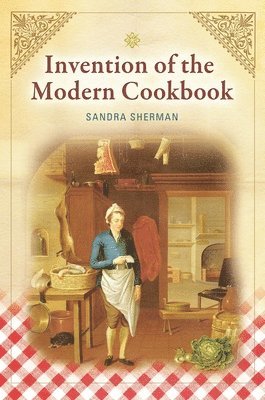 Sandra Sherman - Invention of the Modern Cookbook, Inbunden