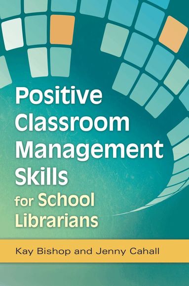 Kay Bishop, Jenny Cahall - Positive Classroom Management Skills for School Librarians, Häftad
