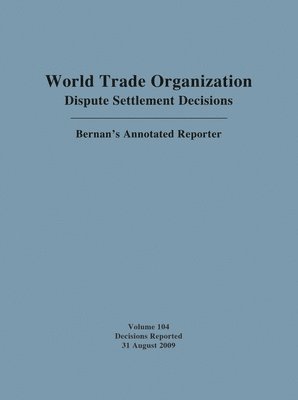 World Trade Organization Dispute Settlement Decisions: Bernan's Annotated Reporter: Decisions Reported 31 August 2009