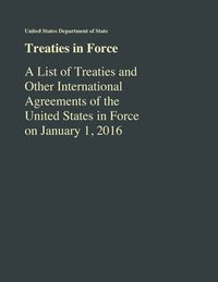 bokomslag Treaties in Force: A List of Treaties and Other International Agreements of the United States in Force As of January 1, 2016