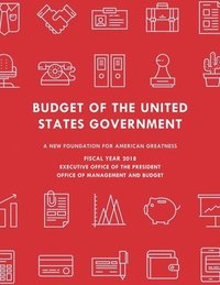 bokomslag Budget of the United States Government, Fiscal Year 2018: A New Foundation for American Greatness