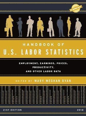 Mary Meghan Ryan - Handbook of U.S. Labor Statistics 2018: Employment, Earnings, Prices, Productivity, and Other Labor Data, Inbunden