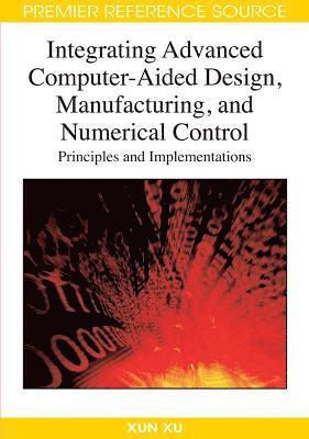 bokomslag Integrating Advanced Computer-Aided Design, Manufacturing, and Numerical Control