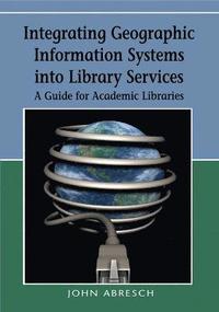 bokomslag Integrating Geographic Information Systems into Library Services